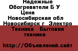  Надежные Обогреватели Б/У  › Цена ­ 1 000 - Новосибирская обл., Новосибирск г. Электро-Техника » Бытовая техника   